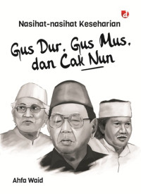 Nasihat-Nasihat Keseharian Gus Dur, Gus Mus, dan Cak Nun